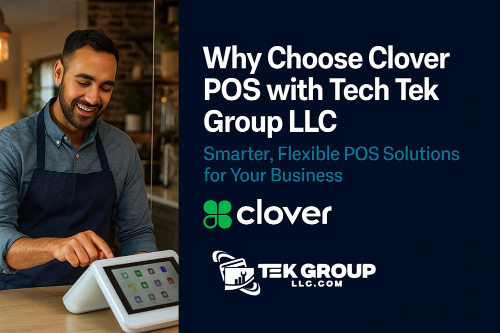 Why Choose Clover POS with Tech Tek Group LLC — The Smarter Business Solution